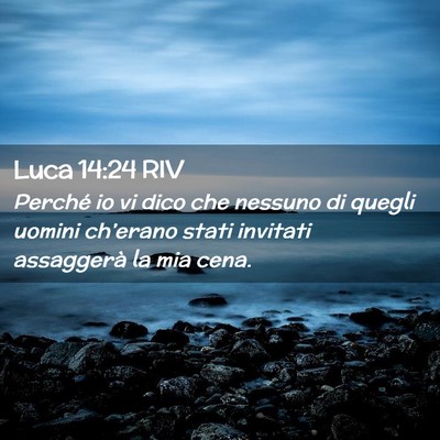Picture 02 - Luca 14:24 RIV - Perché io vi dico che nessuno di quegli uomini - Bible Verse Picture
