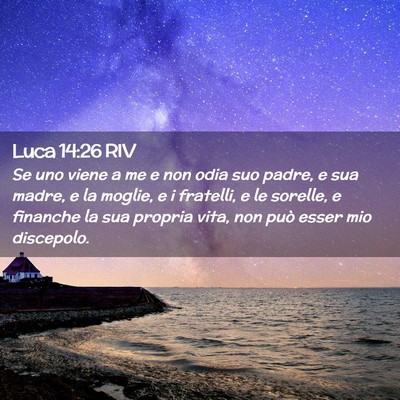 Picture 02 - Luca 14:26 RIV - Se uno viene a me e non odia suo padre, e sua - Bible Verse Picture