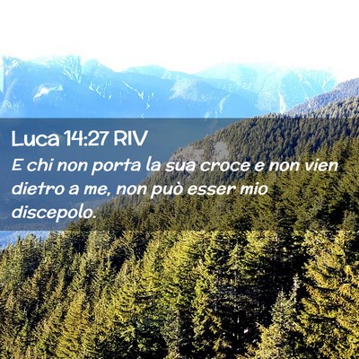 Picture 02 - Luca 14:27 RIV - E chi non porta la sua croce e non vien dietro a - Bible Verse Picture