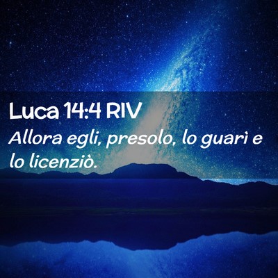 Picture 02 - Luca 14:4 RIV - Allora egli, presolo, lo guarì e lo - Bible Verse Picture
