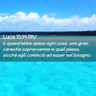Picture 02 - Luca 15:14 RIV - E quand’ebbe speso ogni cosa, una gran carestia - Bible Verse Picture