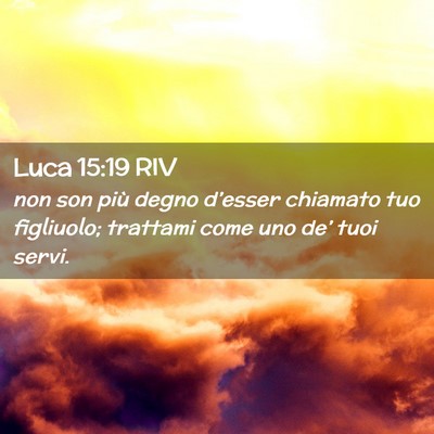 Picture 02 - Luca 15:19 RIV - non son più degno d’esser chiamato tuo - Bible Verse Picture