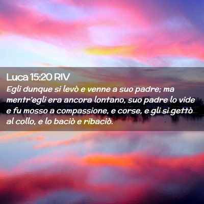 Picture 02 - Luca 15:20 RIV - Egli dunque si levò e venne a suo padre; ma - Bible Verse Picture