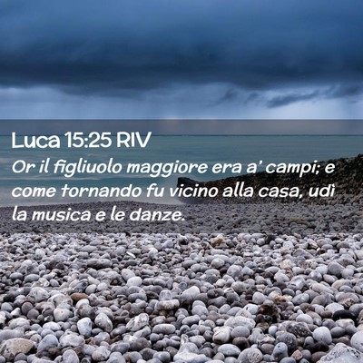Picture 02 - Luca 15:25 RIV - Or il figliuolo maggiore era a’ campi; e come - Bible Verse Picture