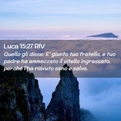 Picture 02 - Luca 15:27 RIV - Quello gli disse: E’ giunto tuo fratello, e tuo - Bible Verse Picture