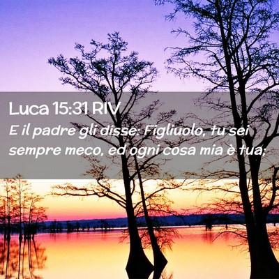 Picture 02 - Luca 15:31 RIV - E il padre gli disse: Figliuolo, tu sei sempre - Bible Verse Picture
