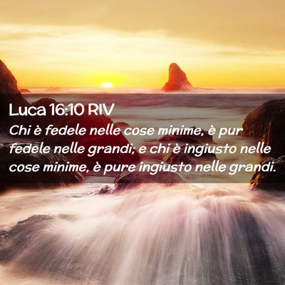 Picture 02 - Luca 16:10 RIV - Chi è fedele nelle cose minime, è pur fedele - Bible Verse Picture