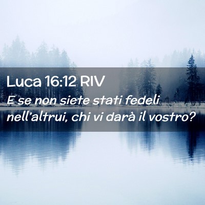 Picture 02 - Luca 16:12 RIV - E se non siete stati fedeli nell’altrui, chi vi - Bible Verse Picture
