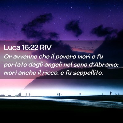 Picture 02 - Luca 16:22 RIV - Or avvenne che il povero morì e fu portato dagli - Bible Verse Picture
