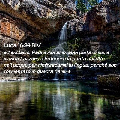 Picture 02 - Luca 16:24 RIV - ed esclamò: Padre Abramo, abbi pietà di me, e - Bible Verse Picture
