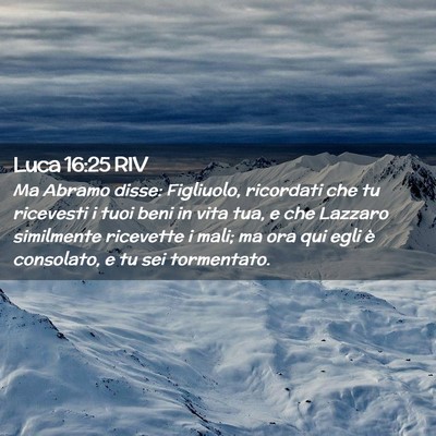 Picture 02 - Luca 16:25 RIV - Ma Abramo disse: Figliuolo, ricordati che tu - Bible Verse Picture