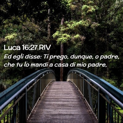 Picture 02 - Luca 16:27 RIV - Ed egli disse: Ti prego, dunque, o padre, che tu - Bible Verse Picture