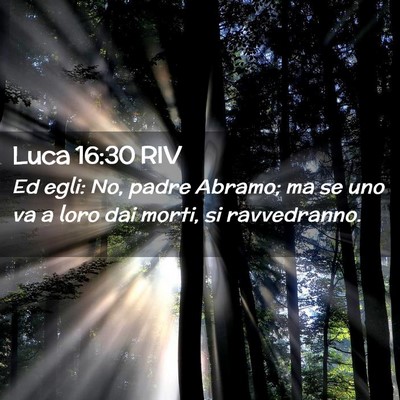 Picture 02 - Luca 16:30 RIV - Ed egli: No, padre Abramo; ma se uno va a loro - Bible Verse Picture