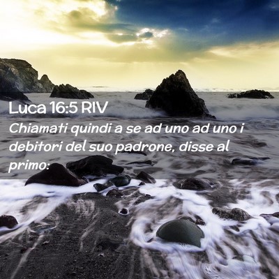 Picture 02 - Luca 16:5 RIV - Chiamati quindi a se ad uno ad uno i debitori del - Bible Verse Picture
