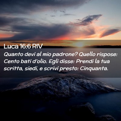 Picture 02 - Luca 16:6 RIV - Quanto devi al mio padrone? Quello rispose: Cento - Bible Verse Picture