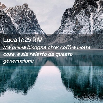 Picture 02 - Luca 17:25 RIV - Ma prima bisogna ch’e’ soffra molte cose, e - Bible Verse Picture