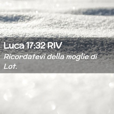 Picture 02 - Luca 17:32 RIV - Ricordatevi della moglie di - Bible Verse Picture