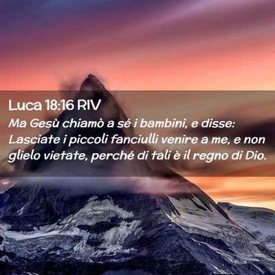 Picture 02 - Luca 18:16 RIV - Ma Gesù chiamò a sé i bambini, e disse: - Bible Verse Picture