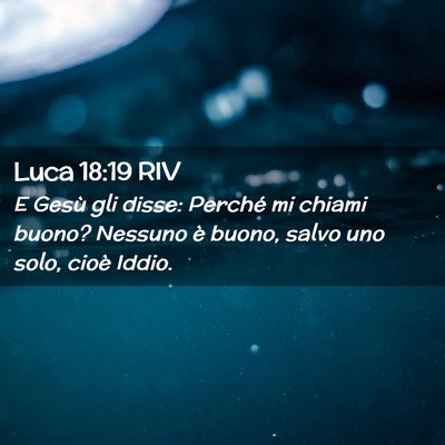 Picture 02 - Luca 18:19 RIV - E Gesù gli disse: Perché mi chiami buono? - Bible Verse Picture