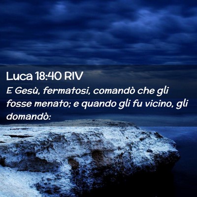Picture 02 - Luca 18:40 RIV - E Gesù, fermatosi, comandò che gli fosse - Bible Verse Picture
