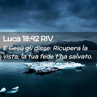 Picture 02 - Luca 18:42 RIV - E Gesù gli disse: Ricupera la vista; la tua fede - Bible Verse Picture