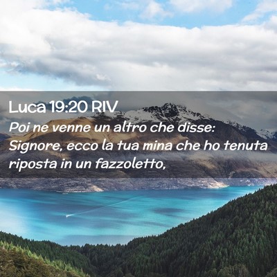 Picture 02 - Luca 19:20 RIV - Poi ne venne un altro che disse: Signore, ecco la - Bible Verse Picture