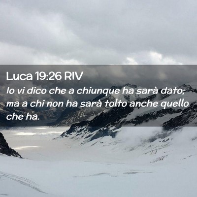 Picture 02 - Luca 19:26 RIV - Io vi dico che a chiunque ha sarà dato; ma a chi - Bible Verse Picture
