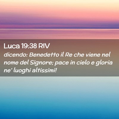 Picture 02 - Luca 19:38 RIV - dicendo: Benedetto il Re che viene nel nome del - Bible Verse Picture
