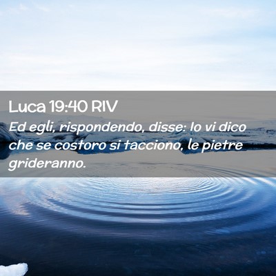 Picture 02 - Luca 19:40 RIV - Ed egli, rispondendo, disse: Io vi dico che se - Bible Verse Picture