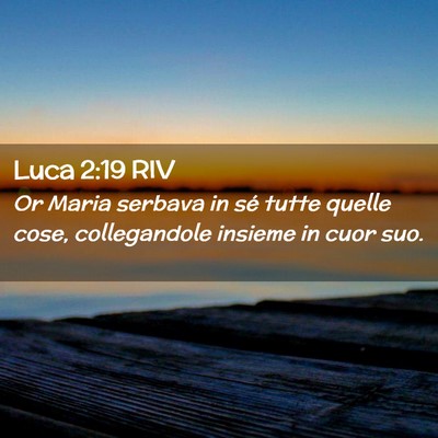 Picture 02 - Luca 2:19 RIV - Or Maria serbava in sé tutte quelle cose, - Bible Verse Picture