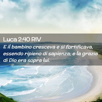 Picture 02 - Luca 2:40 RIV - E il bambino cresceva e si fortificava, essendo - Bible Verse Picture
