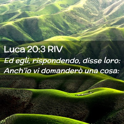 Picture 02 - Luca 20:3 RIV - Ed egli, rispondendo, disse loro: Anch’io vi - Bible Verse Picture