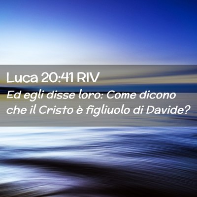 Picture 02 - Luca 20:41 RIV - Ed egli disse loro: Come dicono che il Cristo è - Bible Verse Picture