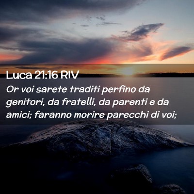 Picture 02 - Luca 21:16 RIV - Or voi sarete traditi perfino da genitori, da - Bible Verse Picture