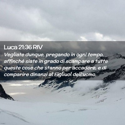 Picture 02 - Luca 21:36 RIV - Vegliate dunque, pregando in ogni tempo, - Bible Verse Picture