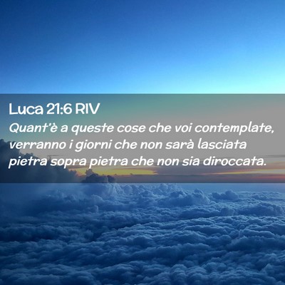 Picture 02 - Luca 21:6 RIV - Quant’è a queste cose che voi contemplate, - Bible Verse Picture