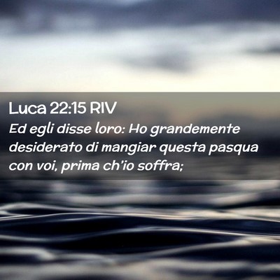 Picture 02 - Luca 22:15 RIV - Ed egli disse loro: Ho grandemente desiderato di - Bible Verse Picture