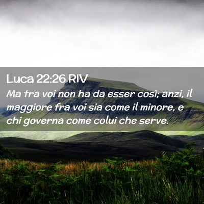Picture 02 - Luca 22:26 RIV - Ma tra voi non ha da esser così; anzi, il - Bible Verse Picture