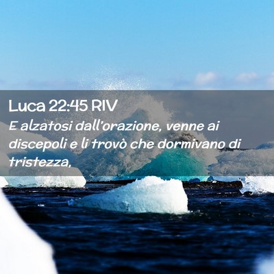 Picture 02 - Luca 22:45 RIV - E alzatosi dall’orazione, venne ai discepoli e - Bible Verse Picture