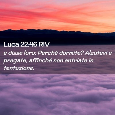 Picture 02 - Luca 22:46 RIV - e disse loro: Perché dormite? Alzatevi e - Bible Verse Picture