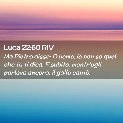 Picture 02 - Luca 22:60 RIV - Ma Pietro disse: O uomo, io non so quel che tu ti - Bible Verse Picture