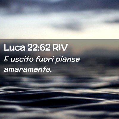Picture 02 - Luca 22:62 RIV - E uscito fuori pianse - Bible Verse Picture