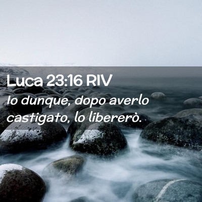 Picture 02 - Luca 23:16 RIV - Io dunque, dopo averlo castigato, lo - Bible Verse Picture