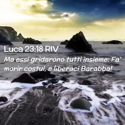 Picture 02 - Luca 23:18 RIV - Ma essi gridarono tutti insieme: Fa’ morir - Bible Verse Picture