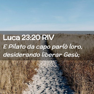 Picture 02 - Luca 23:20 RIV - E Pilato da capo parlò loro, desiderando liberar - Bible Verse Picture