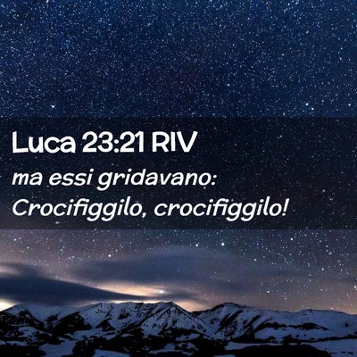 Picture 02 - Luca 23:21 RIV - ma essi gridavano: Crocifiggilo, - Bible Verse Picture