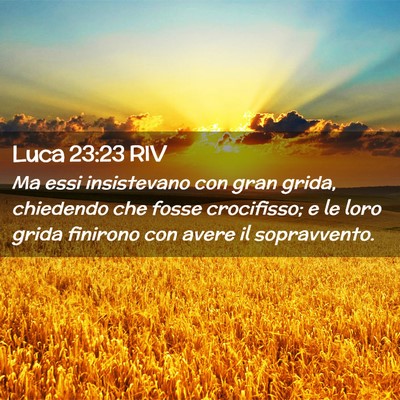 Picture 02 - Luca 23:23 RIV - Ma essi insistevano con gran grida, chiedendo che - Bible Verse Picture