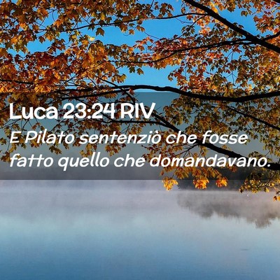 Picture 02 - Luca 23:24 RIV - E Pilato sentenziò che fosse fatto quello che - Bible Verse Picture