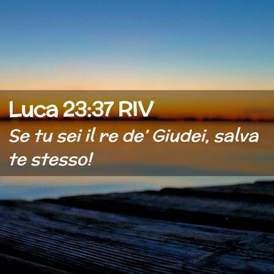 Picture 02 - Luca 23:37 RIV - Se tu sei il re de’ Giudei, salva te - Bible Verse Picture