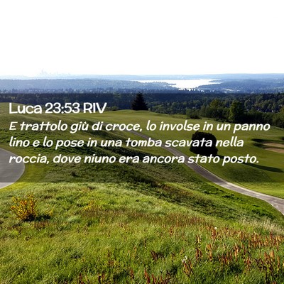 Picture 02 - Luca 23:53 RIV - E trattolo giù di croce, lo involse in un panno - Bible Verse Picture